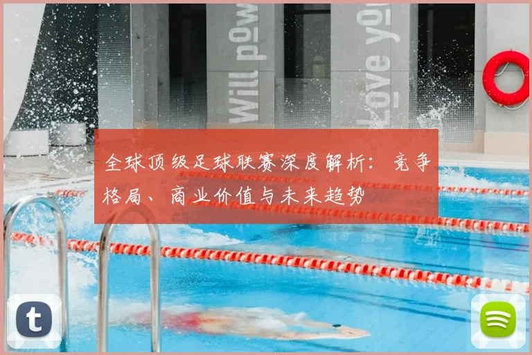全球顶级足球联赛深度解析:竞争格局、商业价值与未来趋势